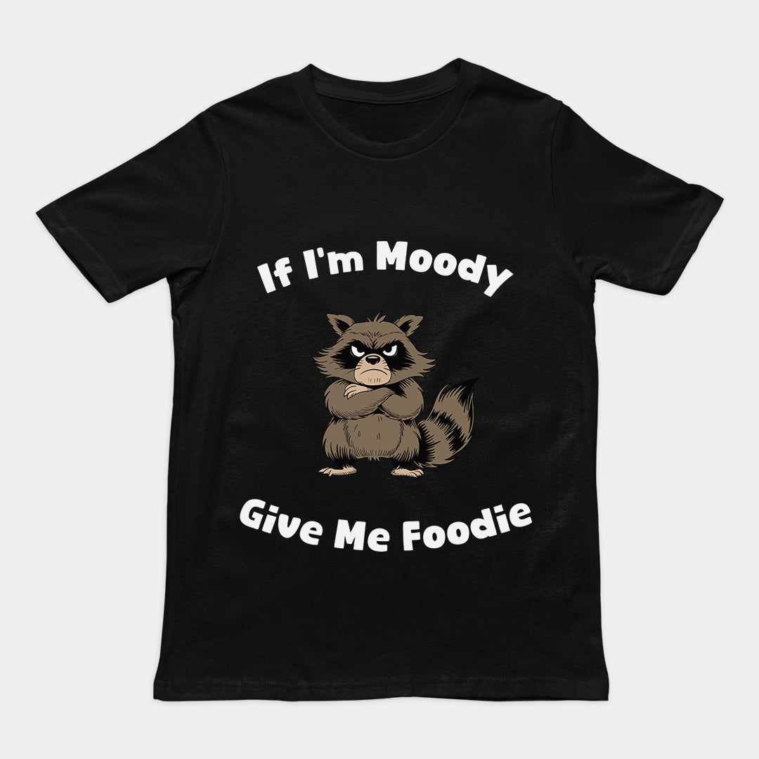 If I'm Moody Give me Foodie T-Shirt