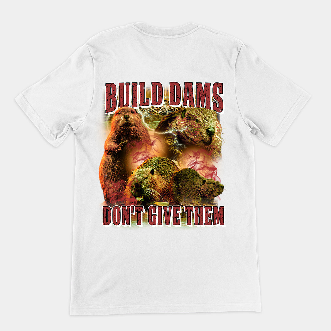 Build Dams Don't Give Them t-shirt (backprint)