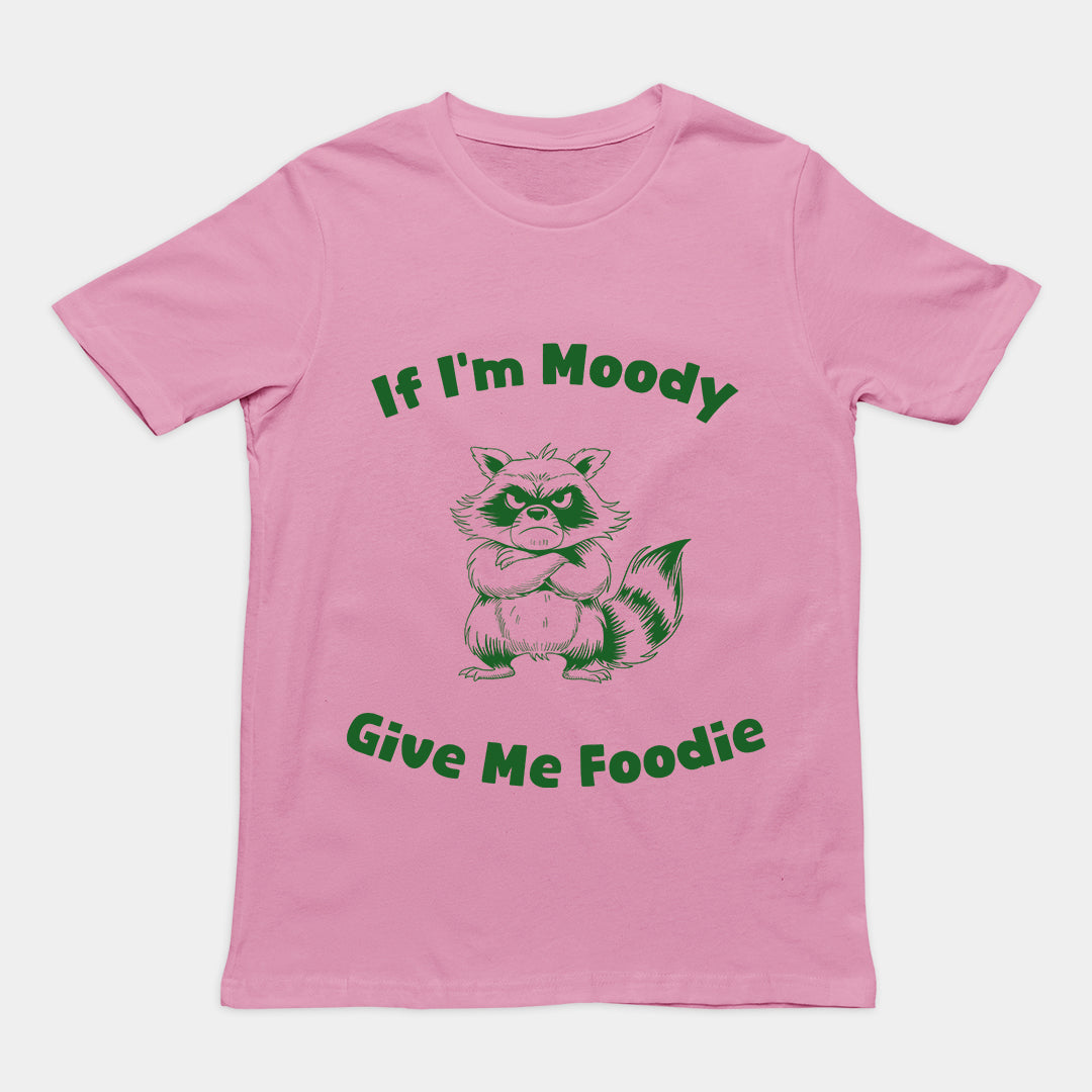 If I'm Moody Give me Foodie T-Shirt