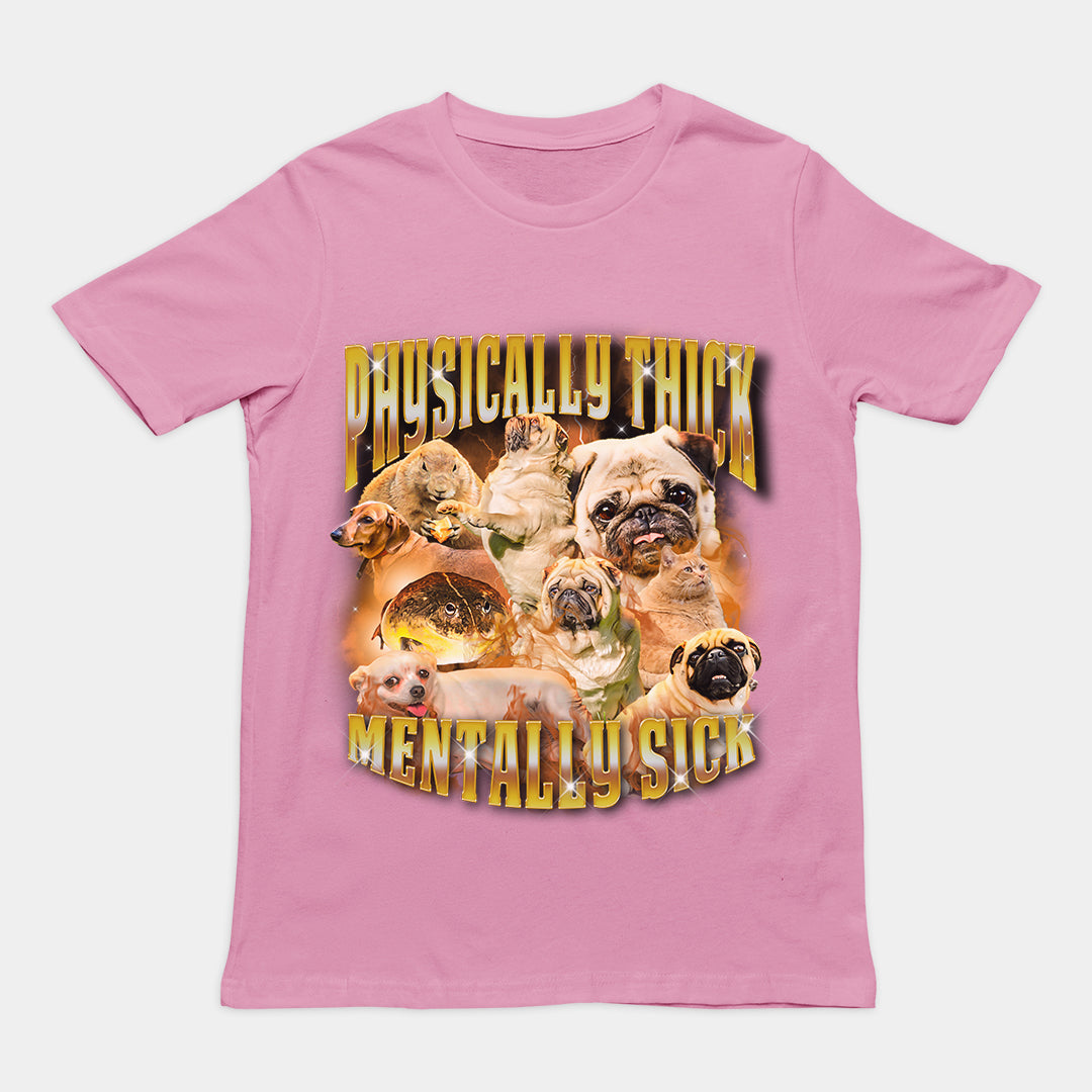 Physically Thick Mentally Sick t-shirt