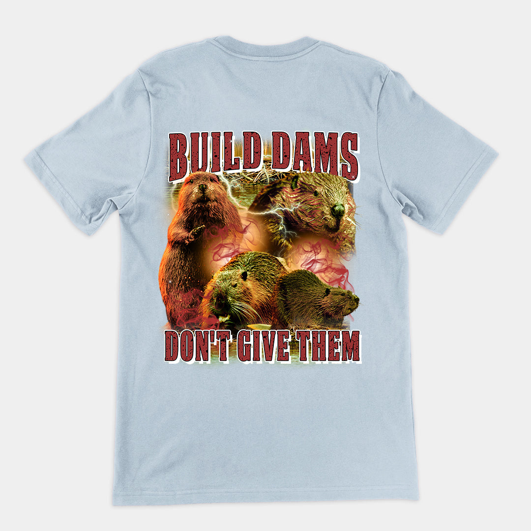 Build Dams Don't Give Them t-shirt (backprint)