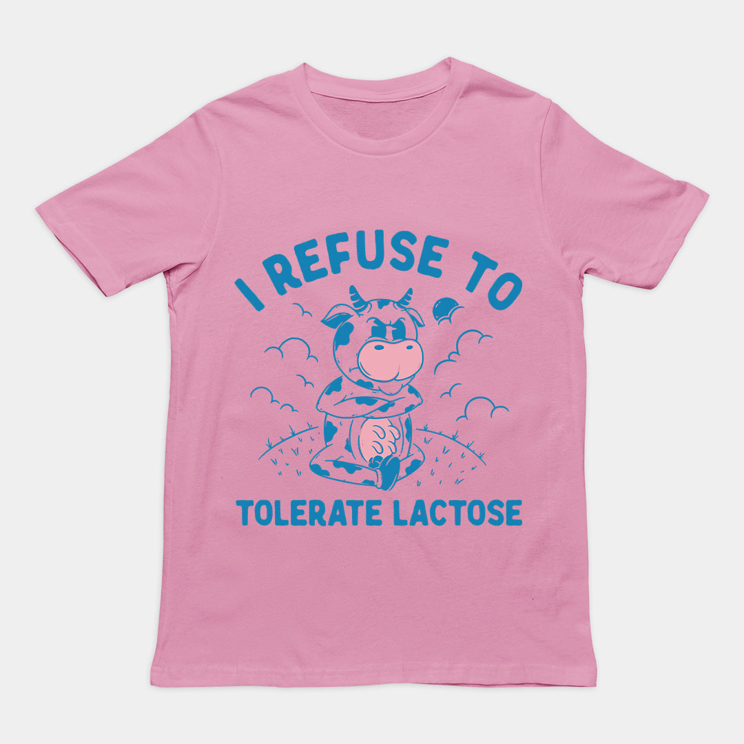 I Refuse to Tolerate Lactose t-shirt