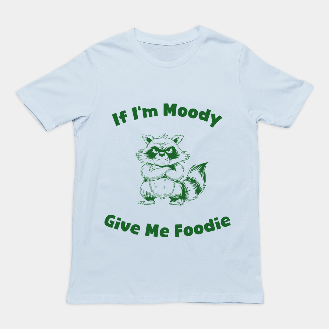 If I'm Moody Give me Foodie T-Shirt