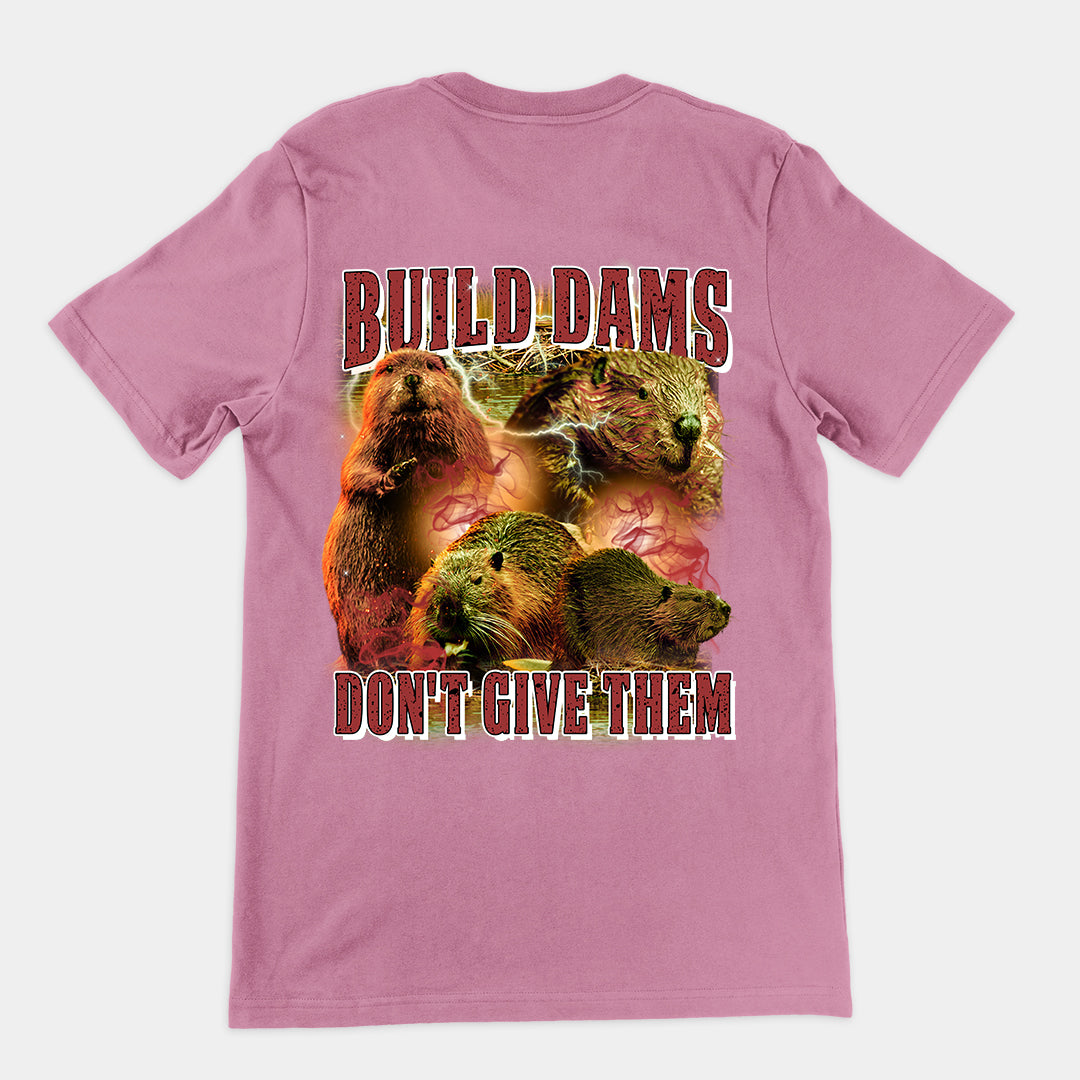 Build Dams Don't Give Them t-shirt (backprint)