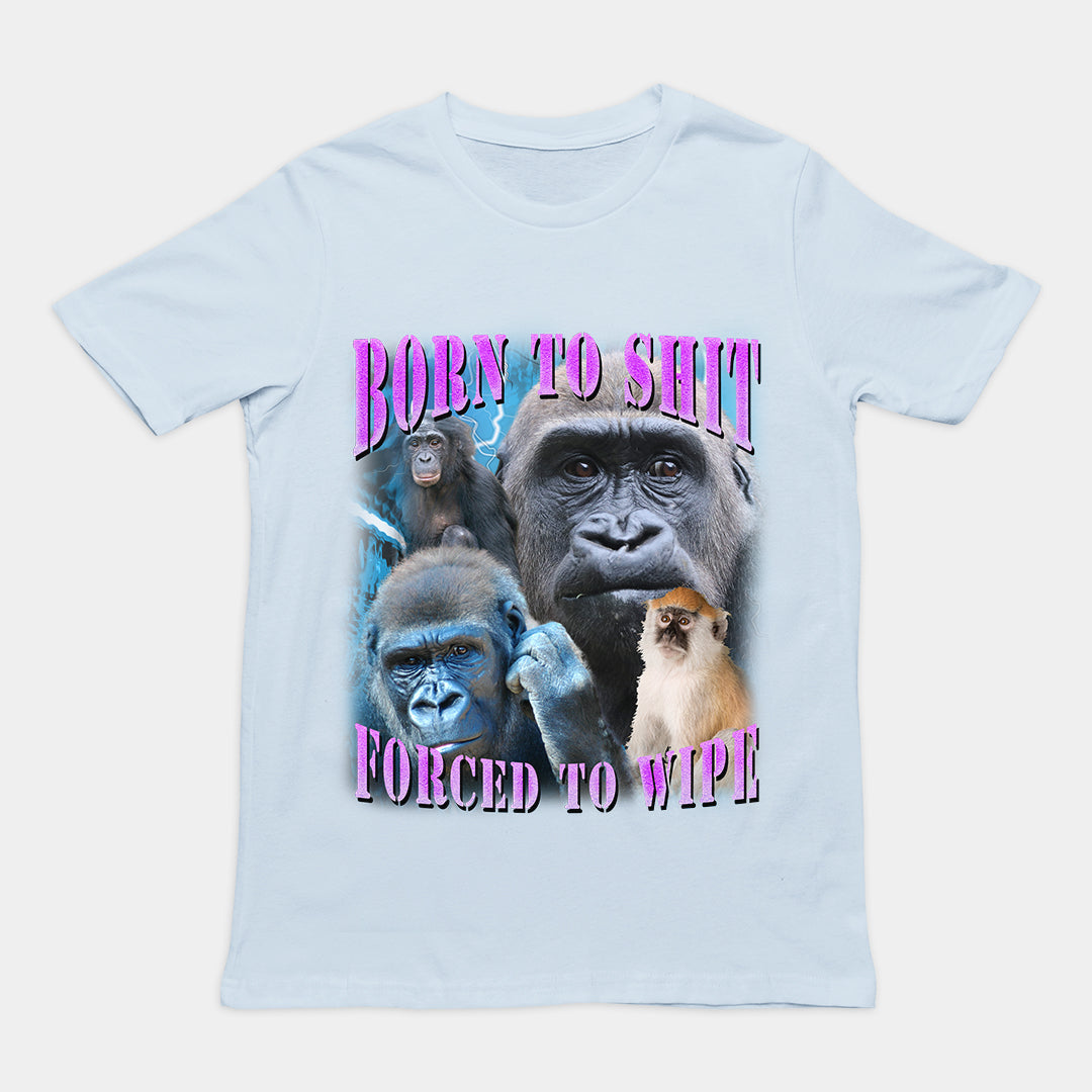 Born to Shit Forced to Wipe t-shirt