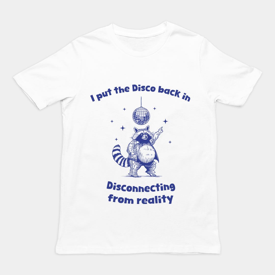 I Put the Disco into Disconnecting from Reality t-shirt