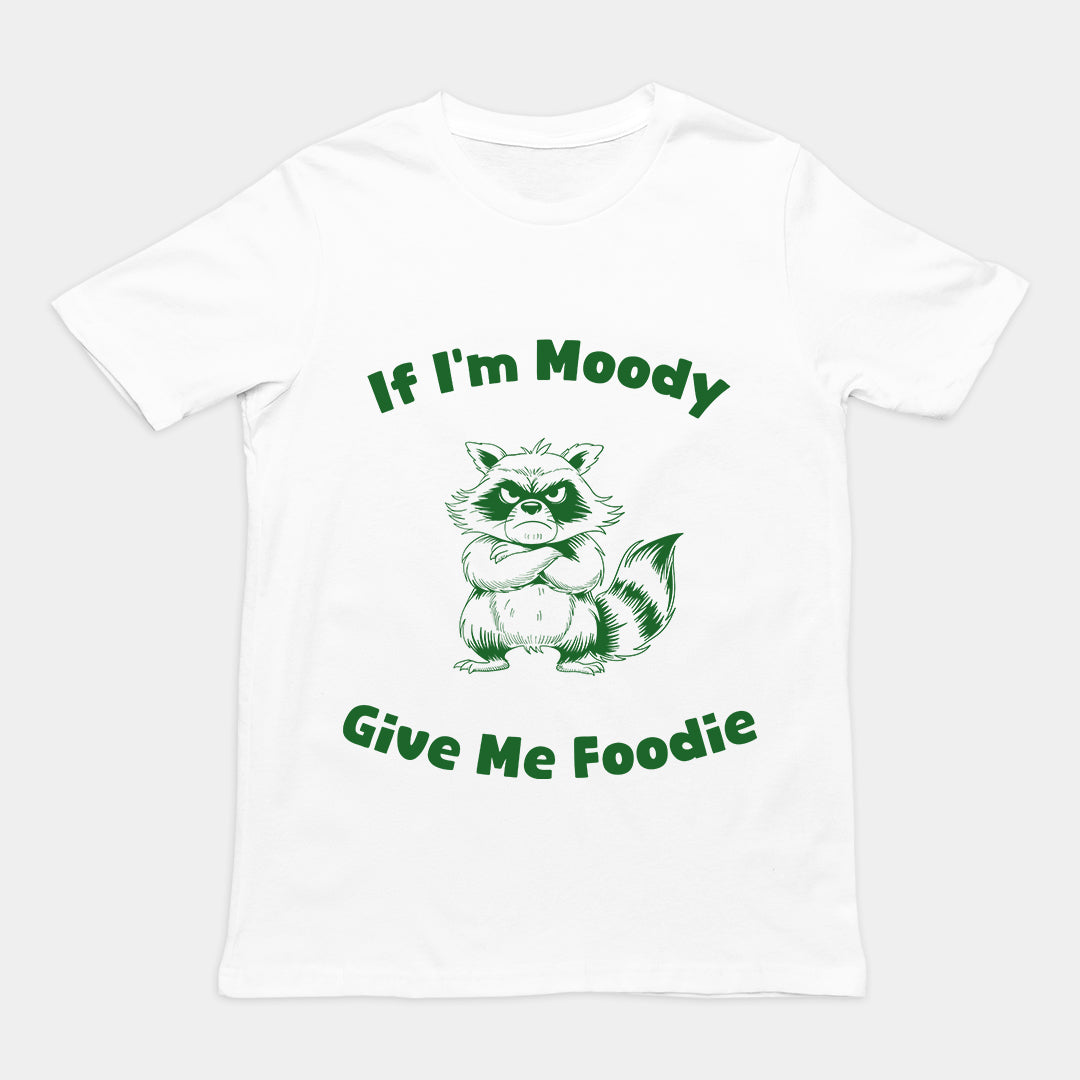 If I'm Moody Give me Foodie T-Shirt