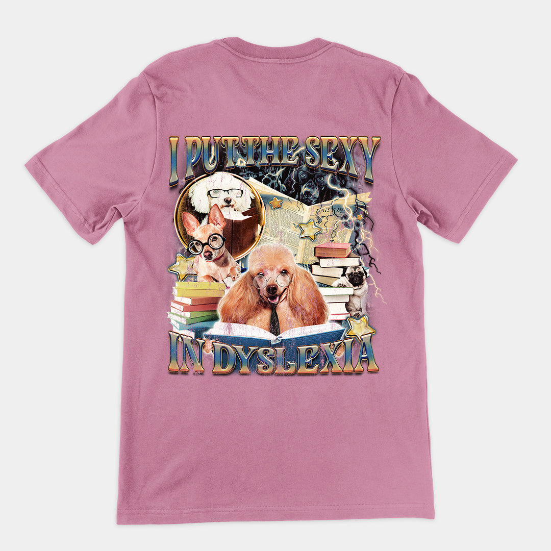 I Put the Sexy in Dyslexia t-shirt (backprint)