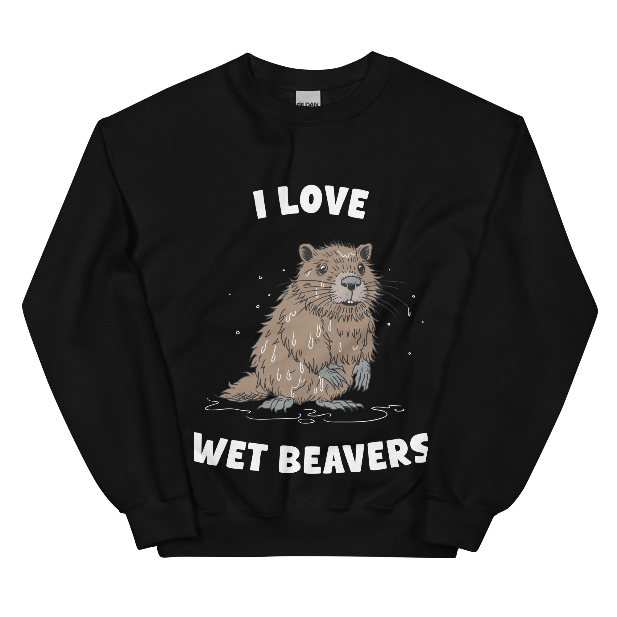 I Love Wet Beavers sweatshirt