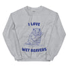 I Love Wet Beavers sweatshirt