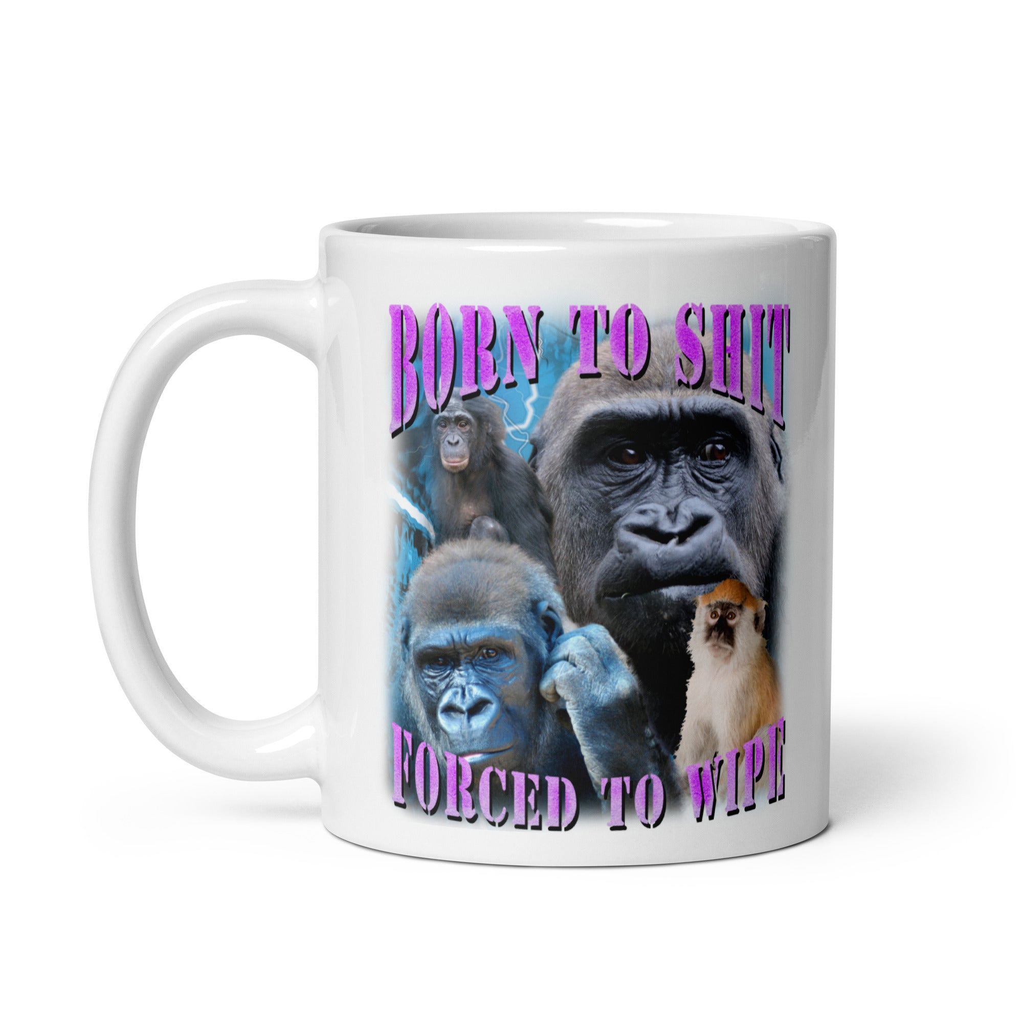 Born to Shit Forced to Wipe White glossy mug