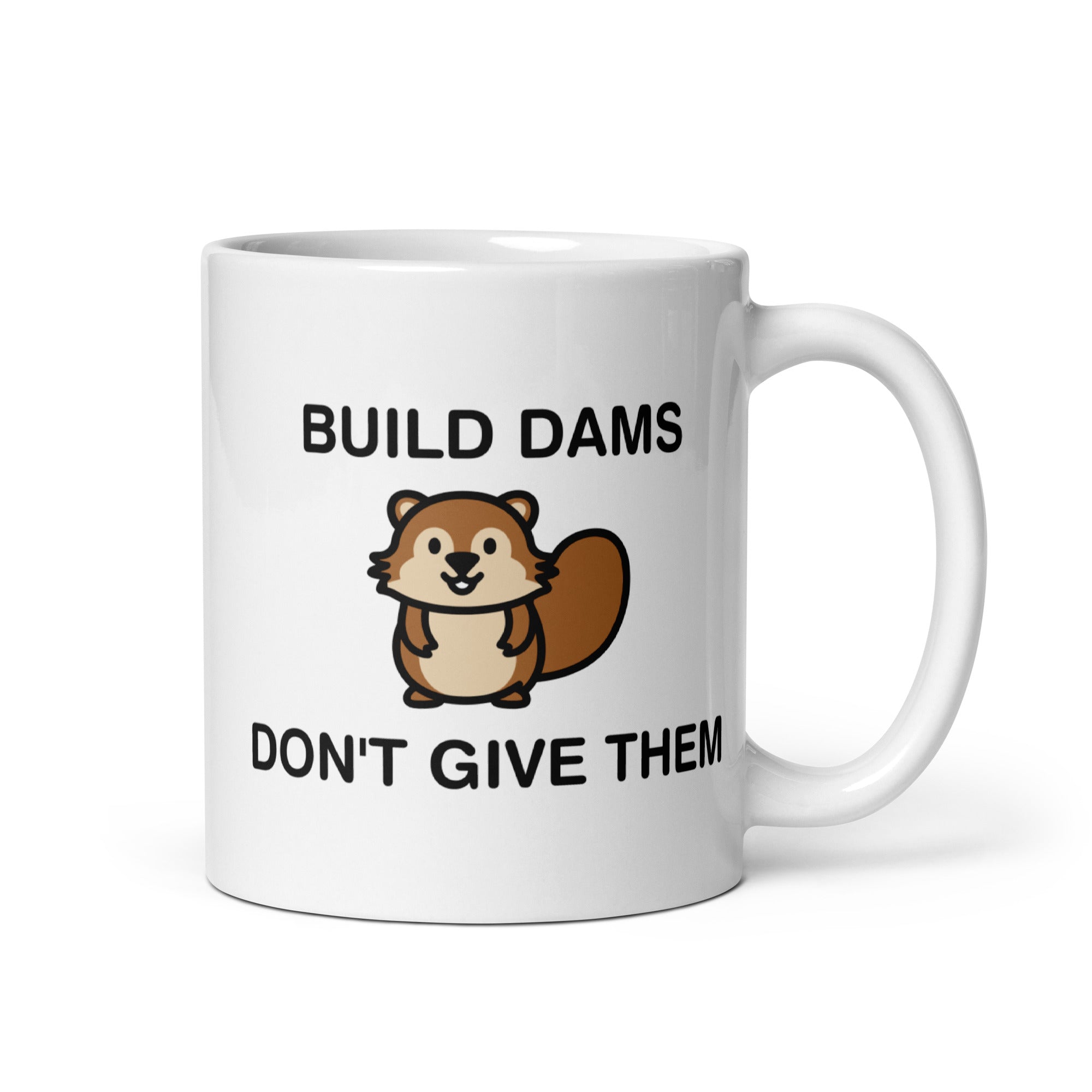 Build Dams Don't Give Them White glossy mug