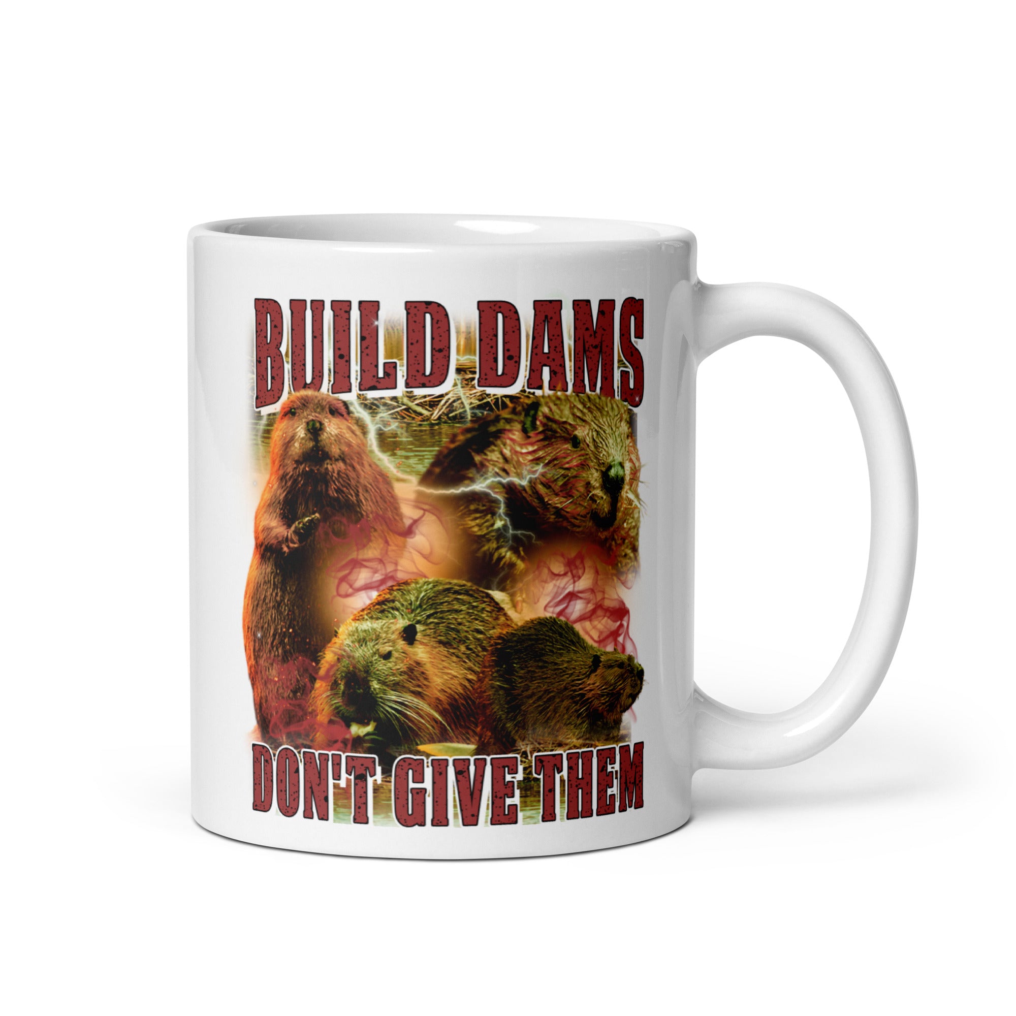 Build Dams Don't Give Them White glossy mug