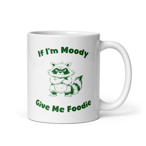 If I'm Moody Give me Foodie White glossy mug