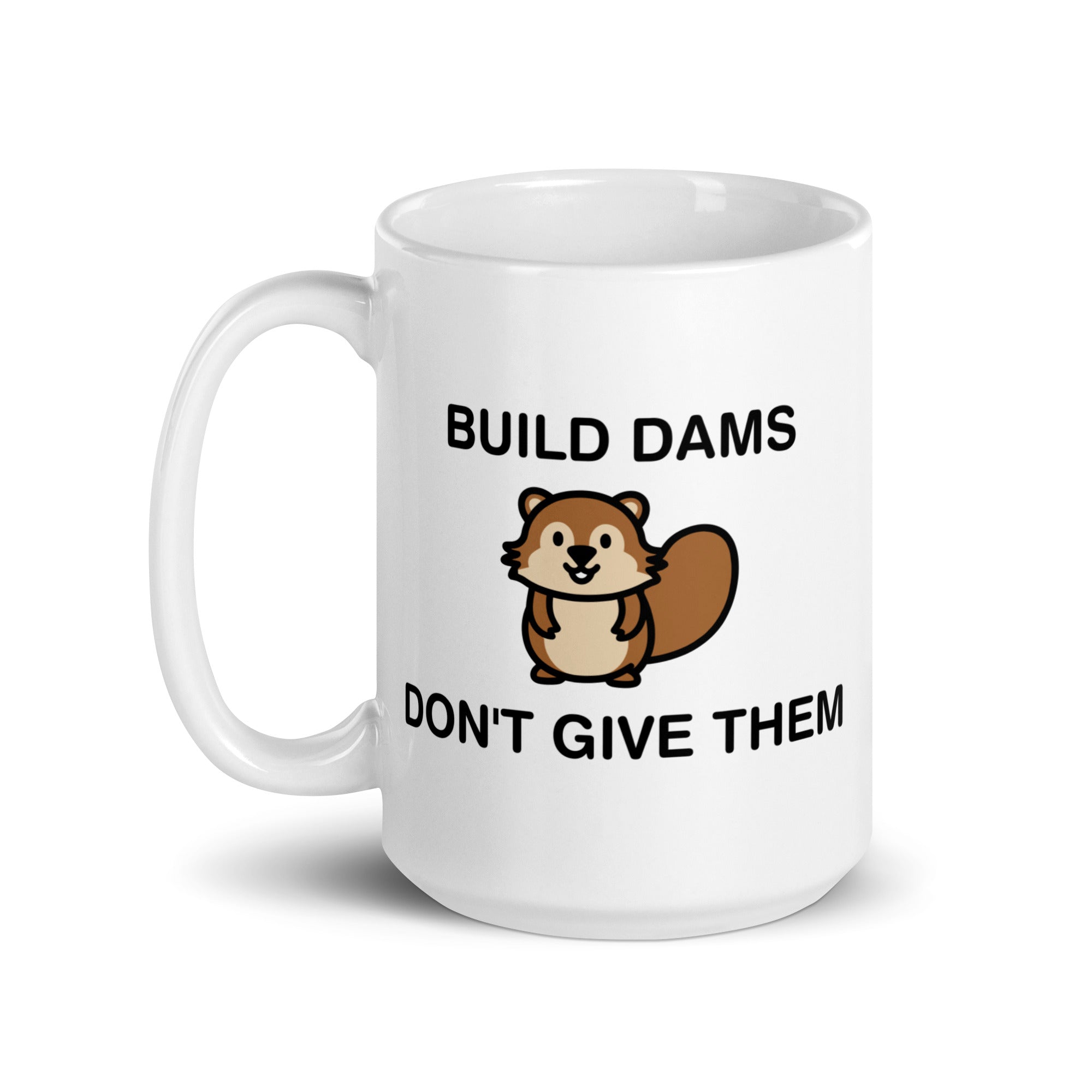 Build Dams Don't Give Them White glossy mug