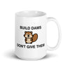 Build Dams Don't Give Them White glossy mug