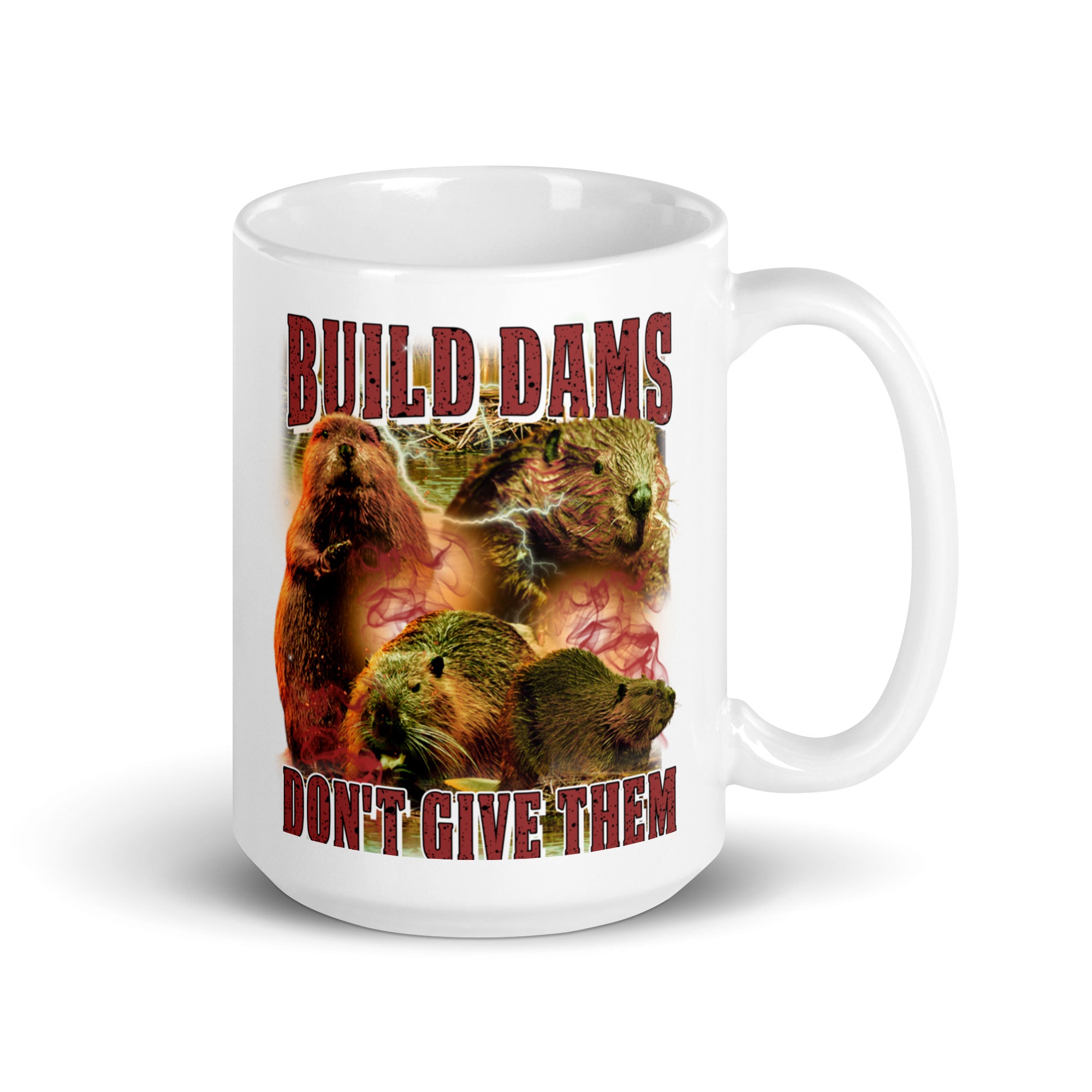 Build Dams Don't Give Them White glossy mug