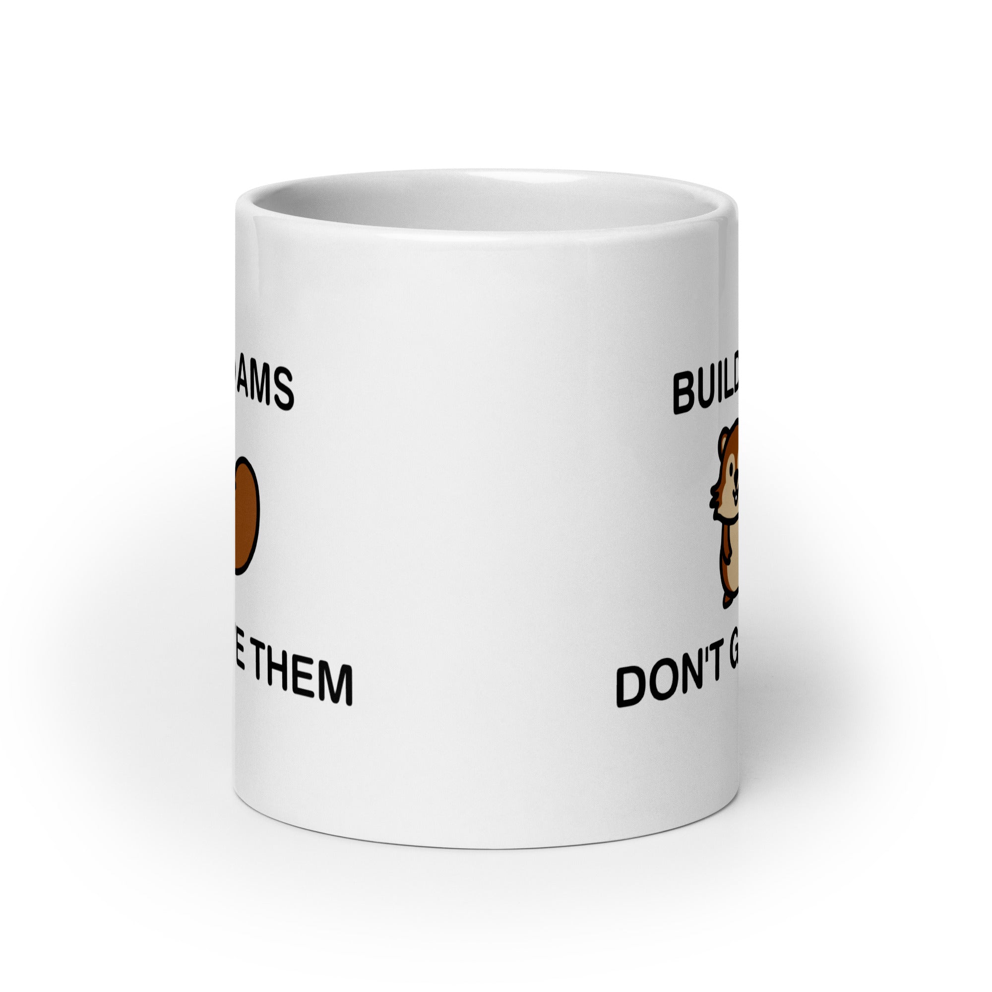 Build Dams Don't Give Them White glossy mug