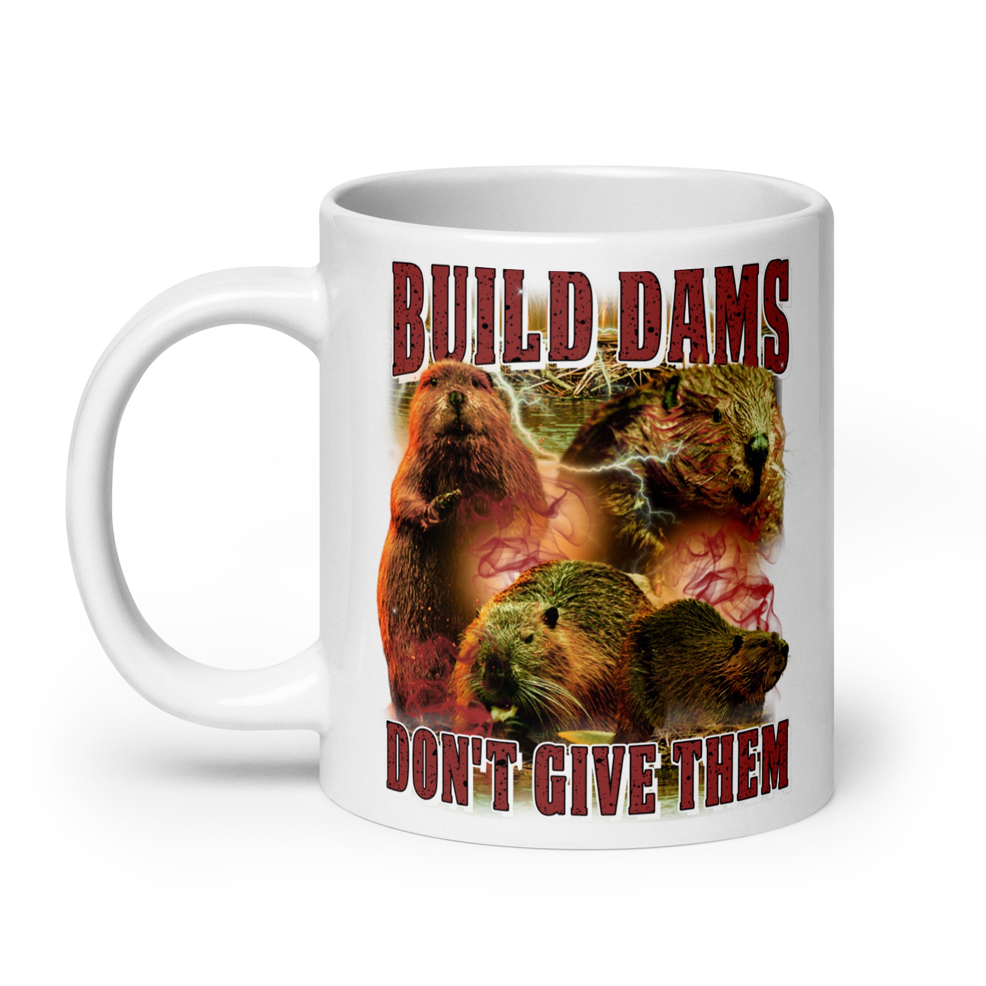 Build Dams Don't Give Them White glossy mug