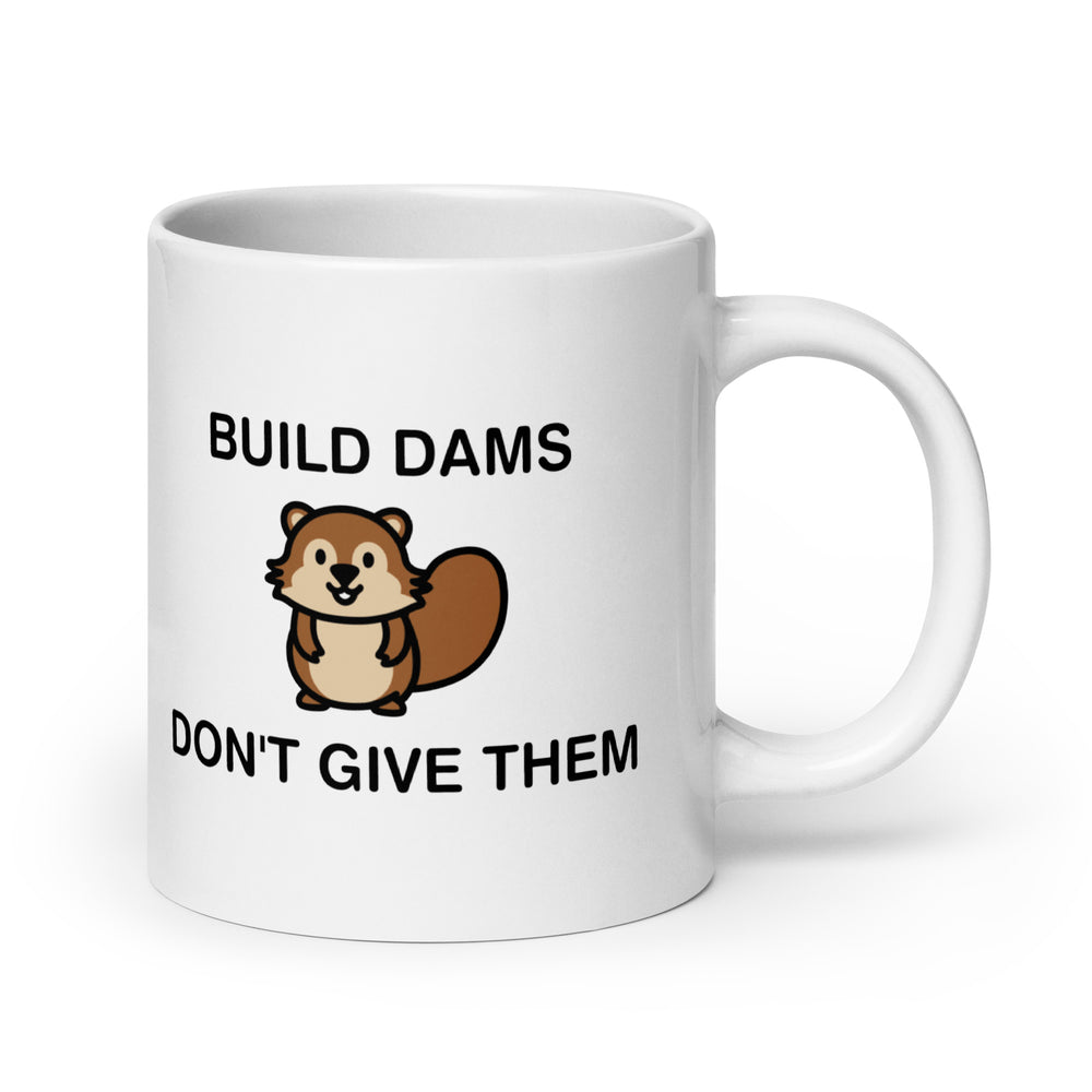 Build Dams Don't Give Them White glossy mug