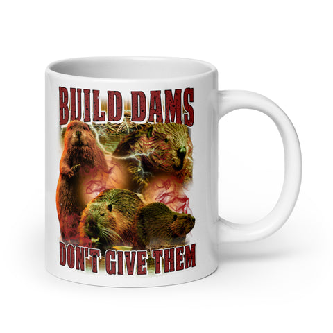 Build Dams Don't Give Them White glossy mug